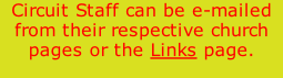 Circuit Staff can be e-mailed from their respective church pages or the Links page.