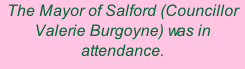 The Mayor of Salford (Councillor Valerie Burgoyne) was in attendance.