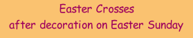 Easter Crosses after decoration on Easter Sunday