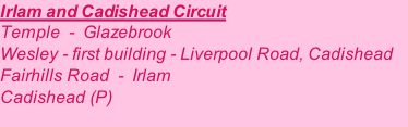 Irlam and Cadishead Circuit Temple  -  Glazebrook Wesley - first building - Liverpool Road, Cadishead Fairhills Road  -  Irlam Cadishead (P)